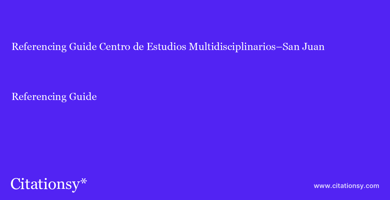 Referencing Guide: Centro de Estudios Multidisciplinarios–San Juan